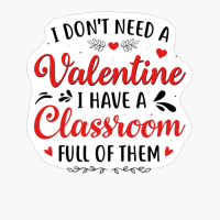 I Don't Need A Valentine I Have A Classroom Full Of Them