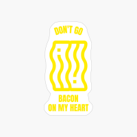 Don't Go Bacon On My Heart Funny Bacon Breakfast Food Lover
