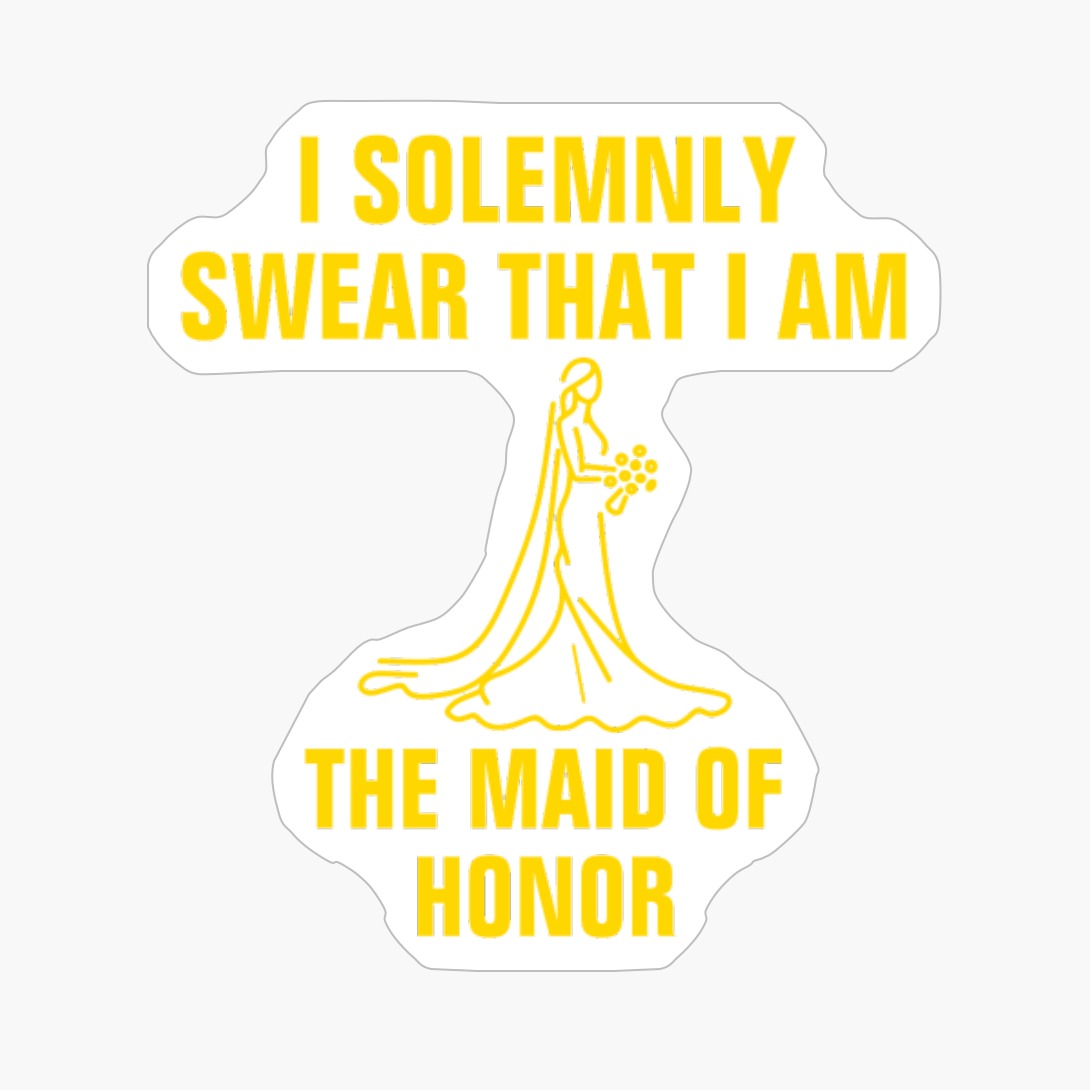 I Solemnly Swear That I Am The Maid Of Honor