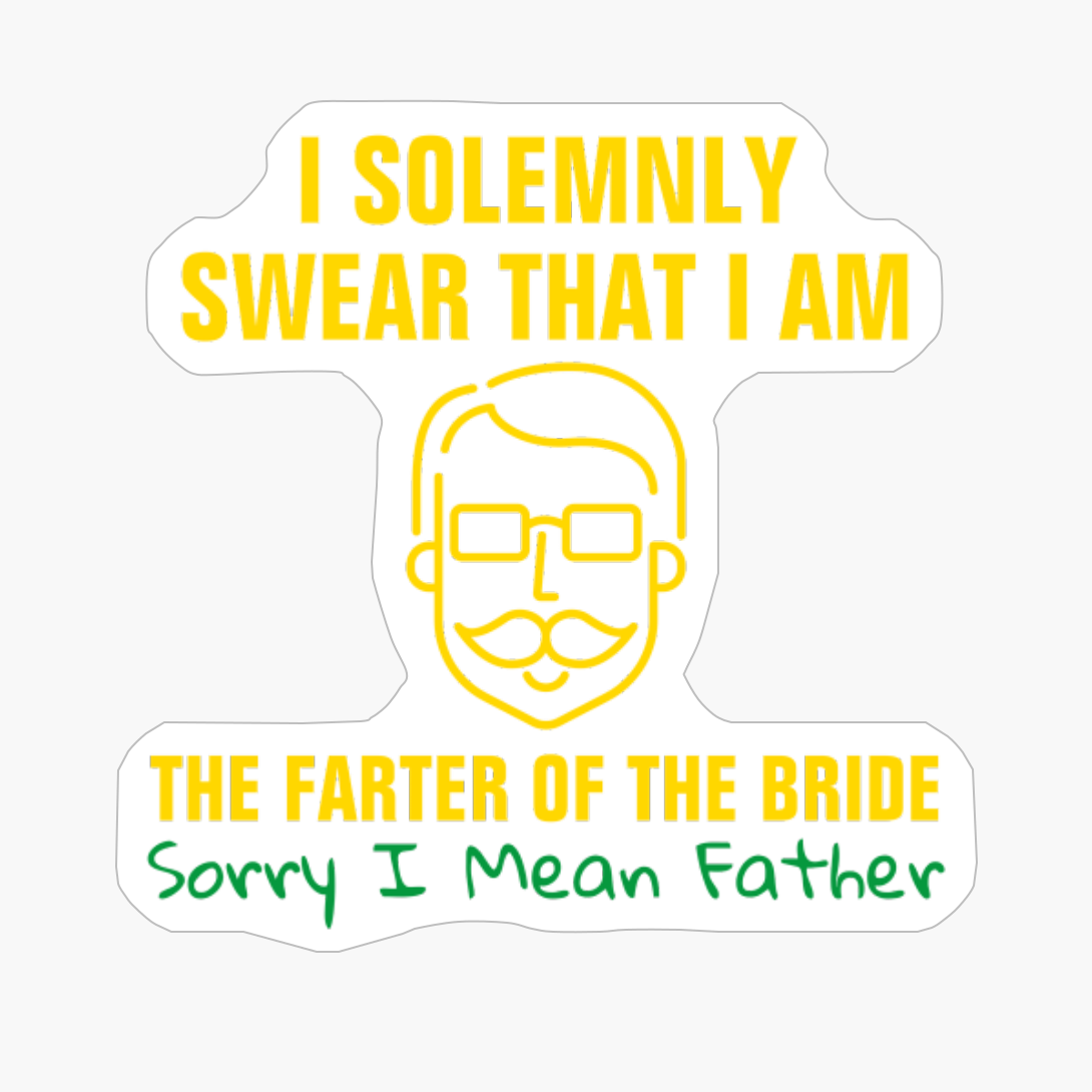 I Solemnly Swear That I Am The Farter Of The Bride