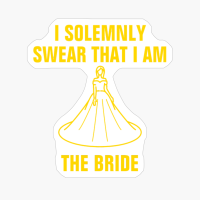 I Solemnly Swear That I Am The Bride Funny Wedding