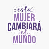 Esta Mujer Cambiara El Mundo A WOMAN CAN CHANGE THE WORLD