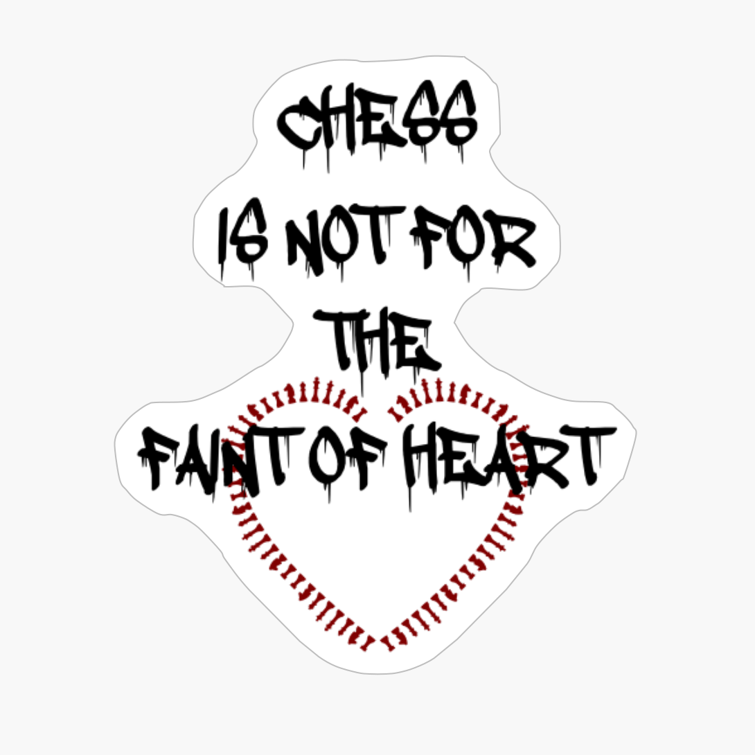 Chess Is Not For The Faint Of Heart