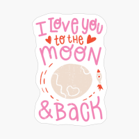I LOVE YOU TO THE MOON AND BACK