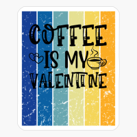 Coffee Is My Valentine