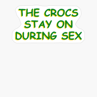 The Crocs Stay On During Sex