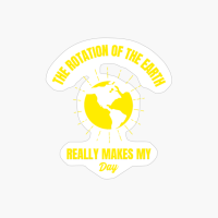 Earth Rotation Makes My Day Funny Planet Earth