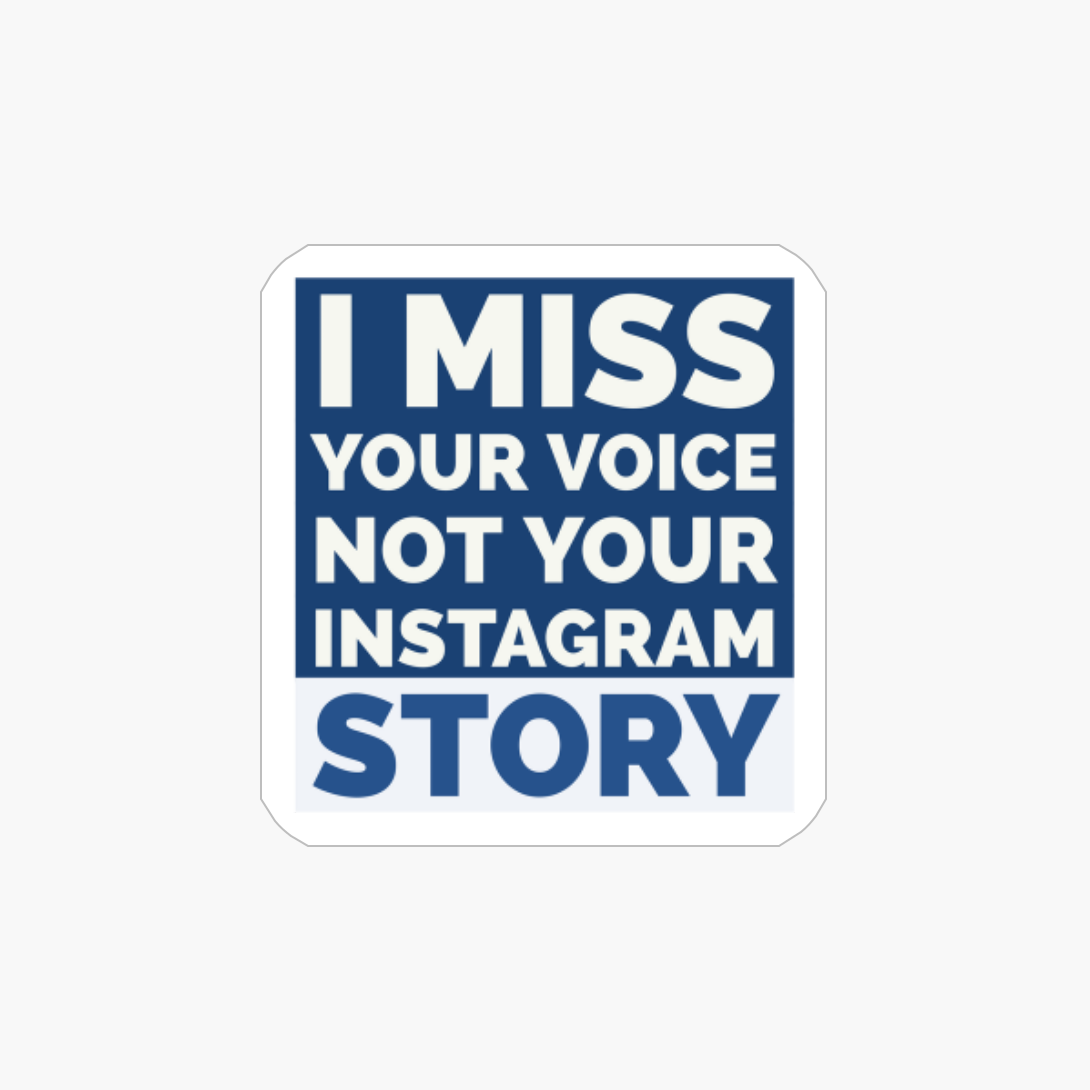 I Miss Your Voice, Not Your Instagram Story