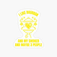 I Like Bourbon And My Smoker And Maybe 3 People Funny Grilling