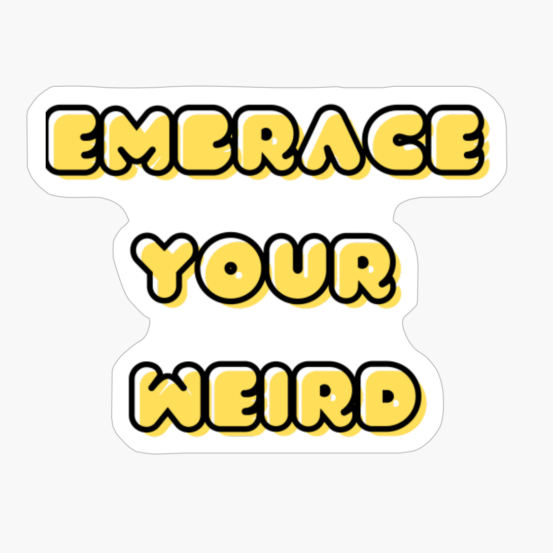 Embrace Your Weird, Facing Your Fears And Unleashing Creativity
