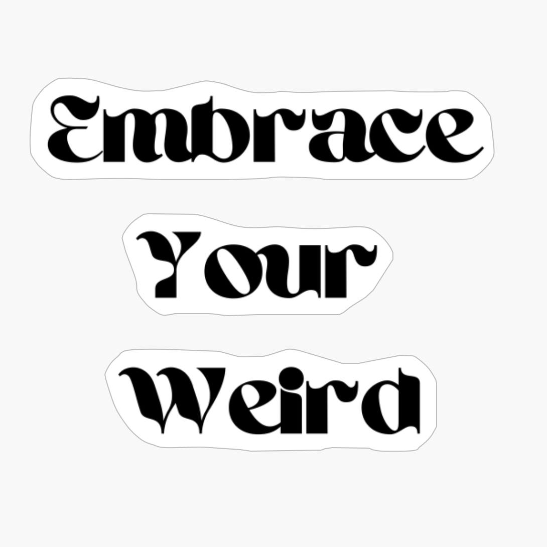 Embrace Your Weird, Facing Your Fears And Unleashing Creativity