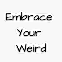 Embrace Your Weird, Facing Your Fears And Unleashing Creativity