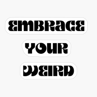 Embrace Your Weird, Facing Your Fears And Unleashing Creativity