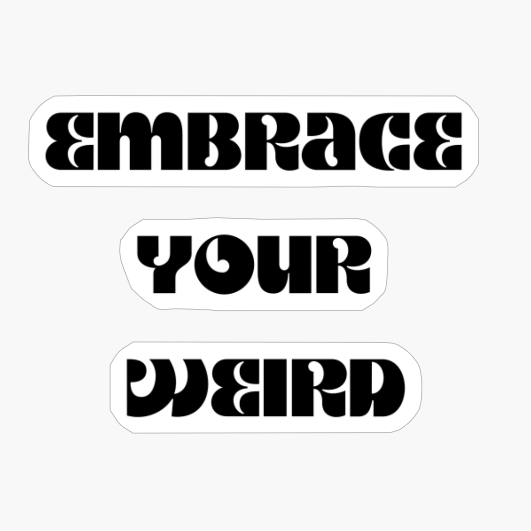 Embrace Your Weird, Facing Your Fears And Unleashing Creativity