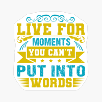 Live For Moments You Can't Put Into Words
