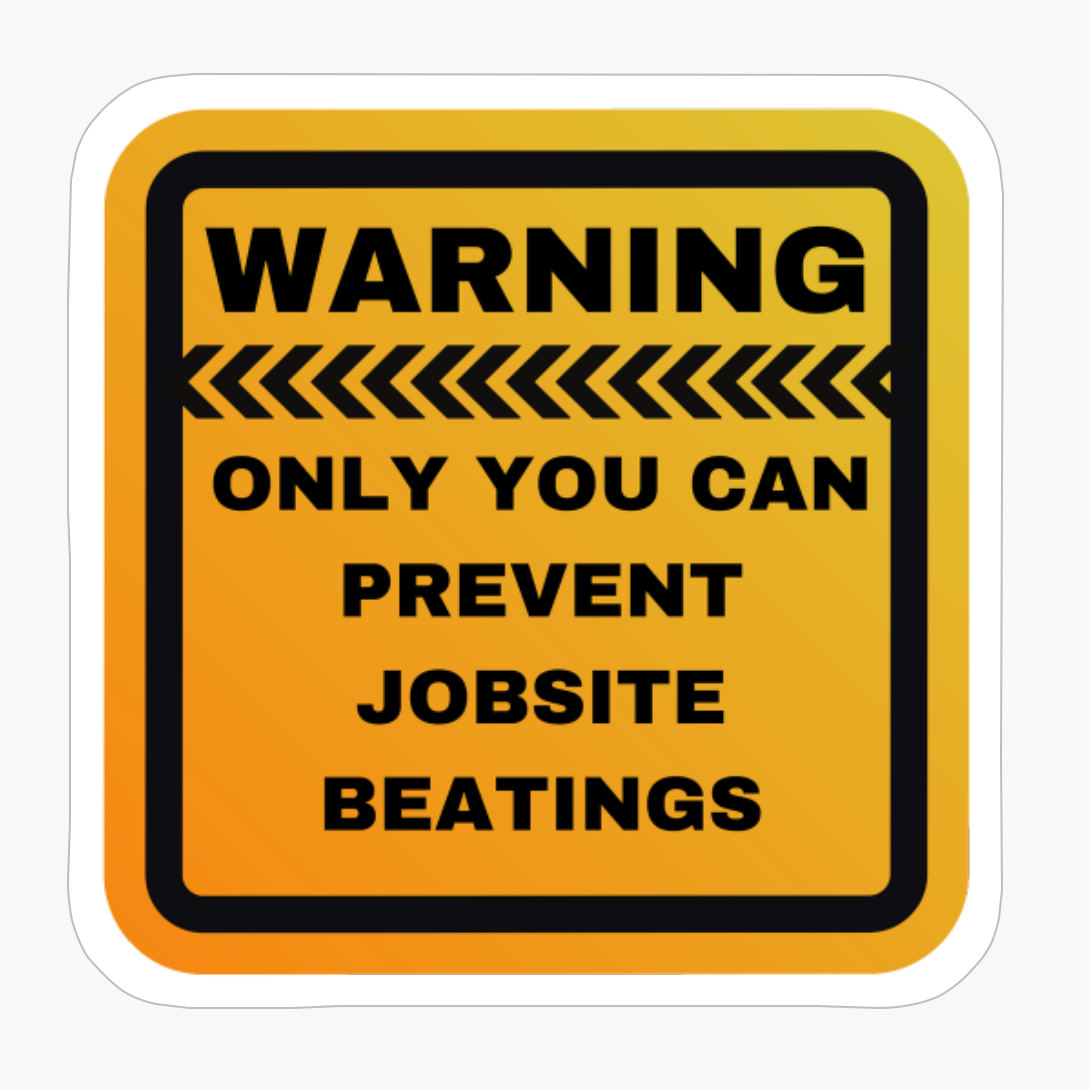 Only You Can Prevent Jobsite Beatings