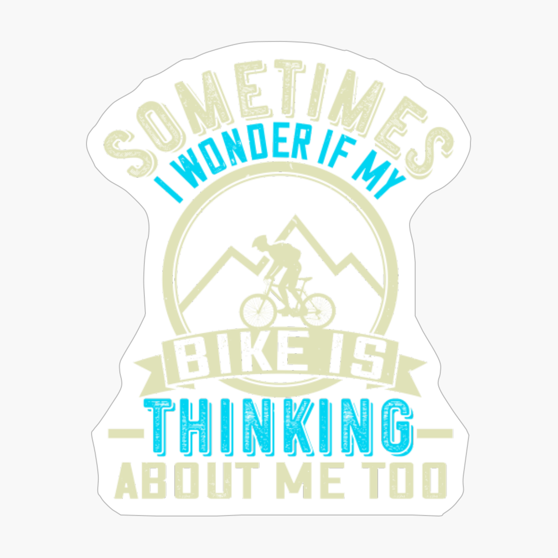 Sometimes I Wonder If My Bike Is Thinking About Me Too