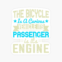 The Bicycle Is A Curious Vehicle Its Passenger Is Its Engine