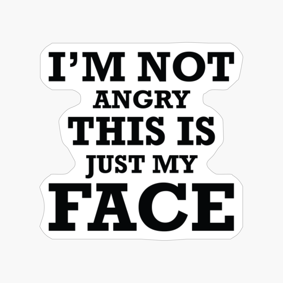 M Not Angry This Is Just My Face