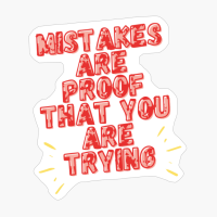 Mistakes Are Proof That You Are Trying