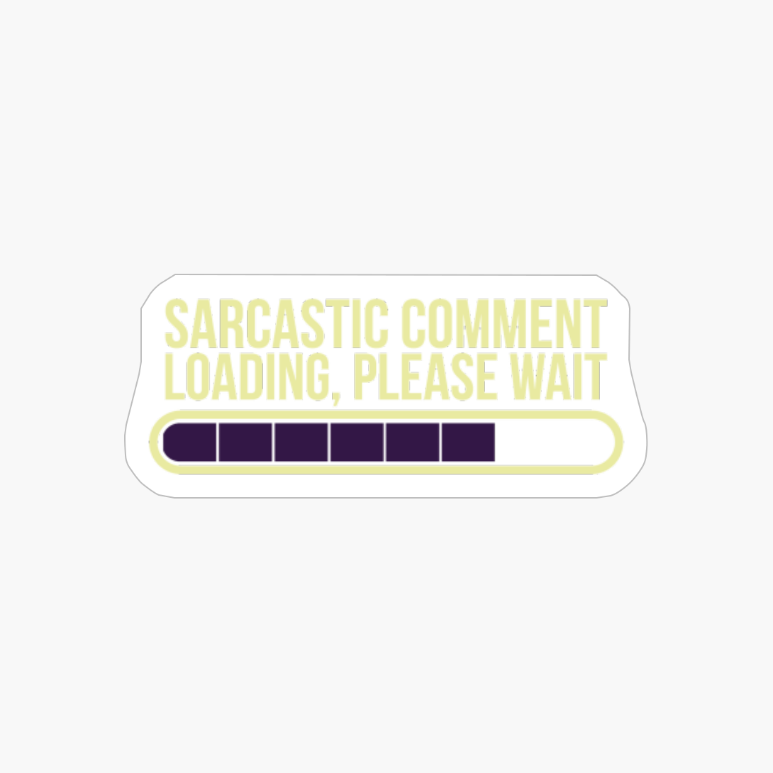 Funny Sarcastic Comment Loading, Please Wait