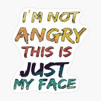 I M Not Angry This Is Just My Face