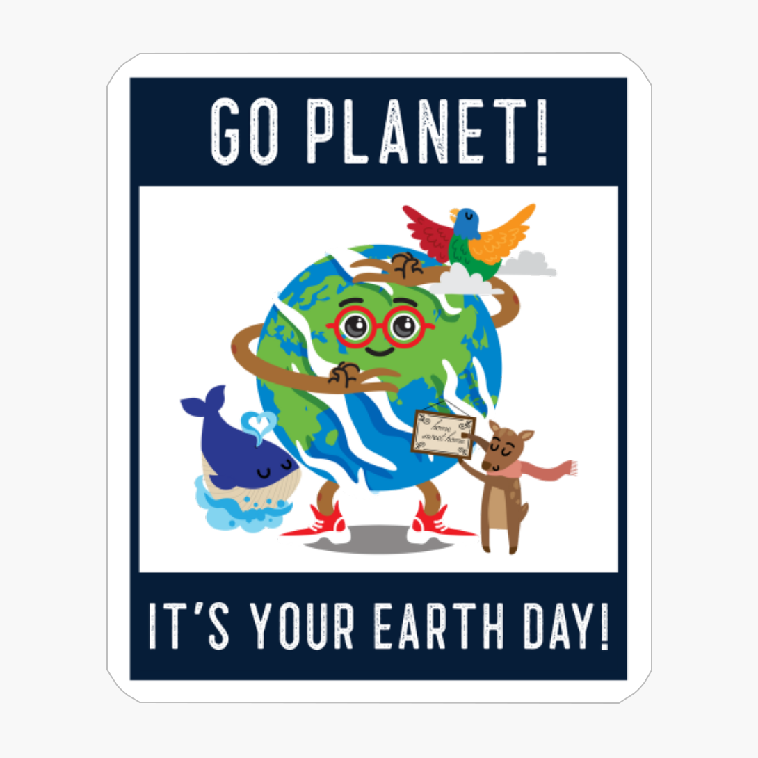 Go Planet! It's Your Earth Day! - Cute