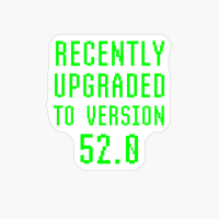 Recently Upgraded To Version 52.0 Geek 52nd Birthday Gift