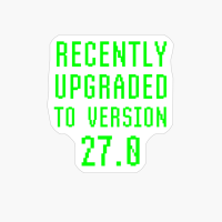 Recently Upgraded To Version 27.0 Geek 27th Birthday Gift