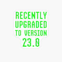 Recently Upgraded To Version 23.0 Geek 23rd Birthday Gift