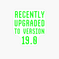 Recently Upgraded To Version 19.0 Geek 19th Birthday Gift