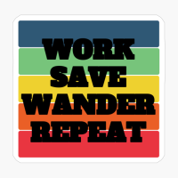WORK SAVE WANDER REPEAT