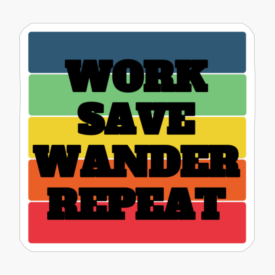 WORK SAVE WANDER REPEAT