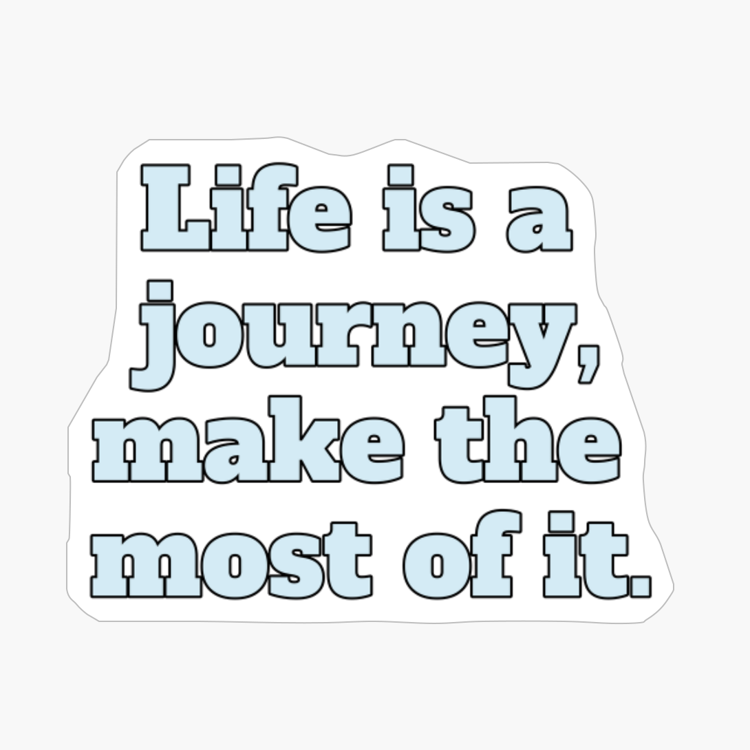 Life Is A Journey, Make The Most Of It.Copy Of Black Design