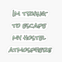 I’m Trying To Escape My Hostel Atmosphere