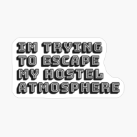 I’m Trying To Escape My Hostel Atmosphere