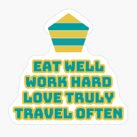 Eat Well, Work Hard, Love Truly, Travel Often