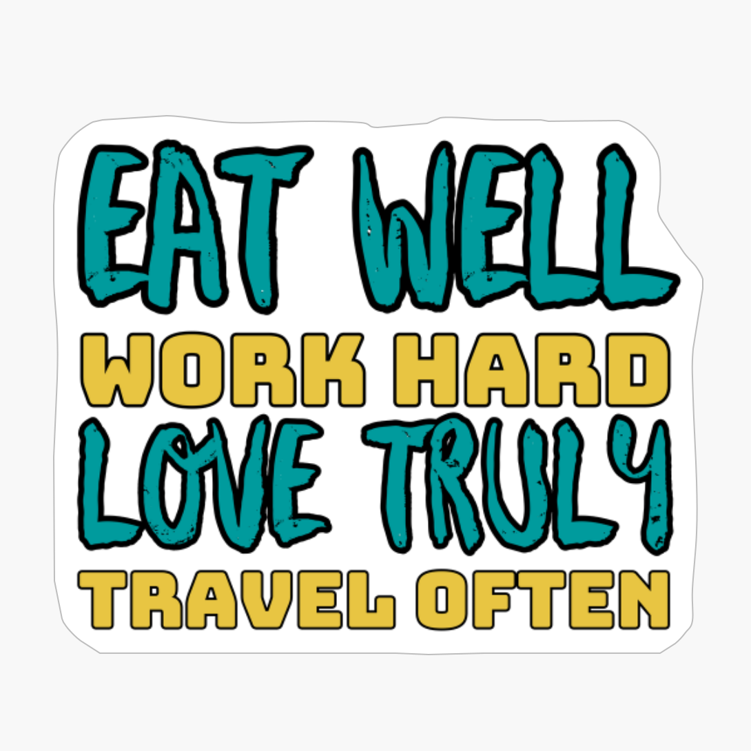 Eat Well, Work Hard, Love Truly, Travel Often