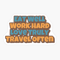 Eat Well, Work Hard, Love Truly, Travel Often