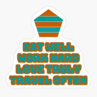 Eat Well, Work Hard, Love Truly, Travel Often