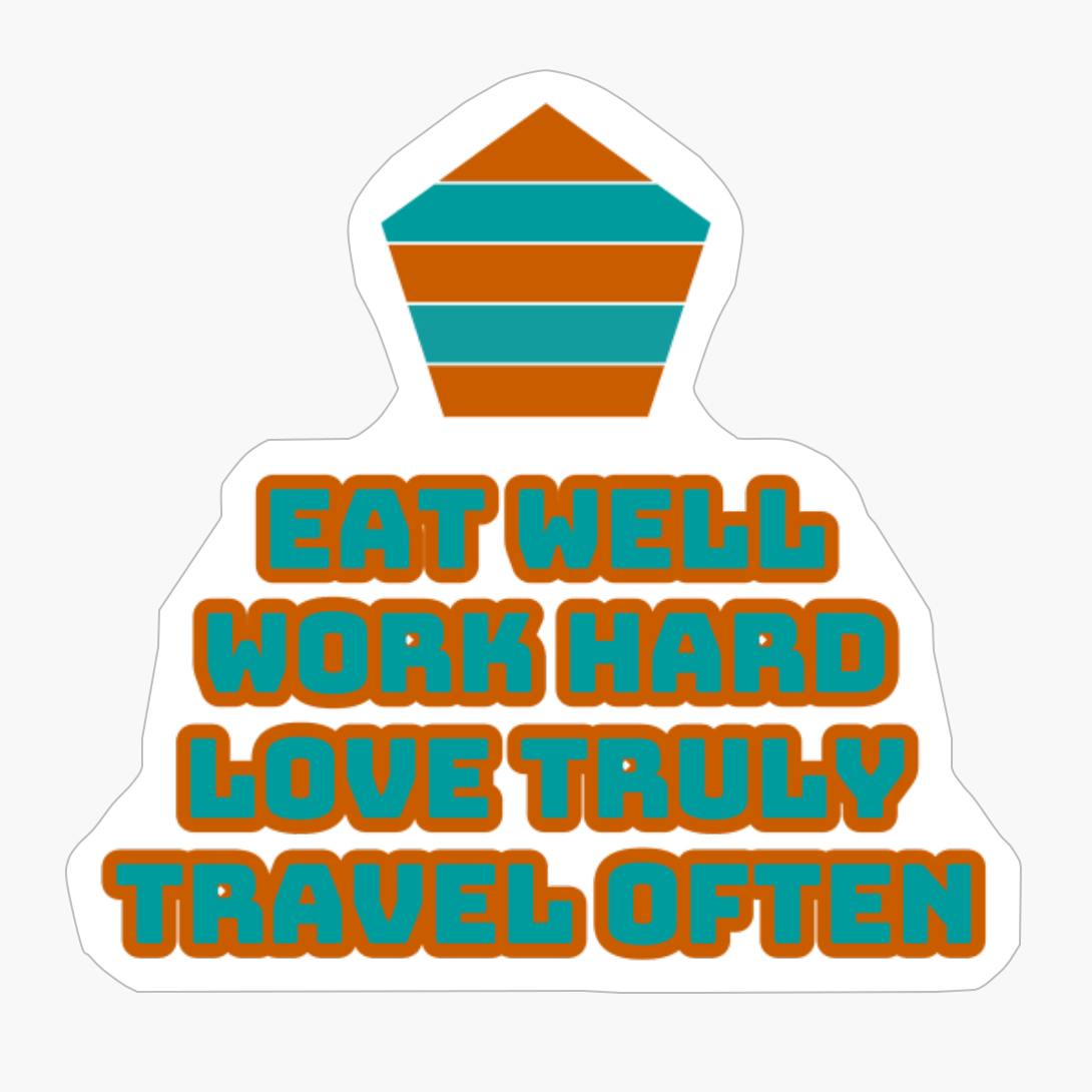 Eat Well, Work Hard, Love Truly, Travel Often
