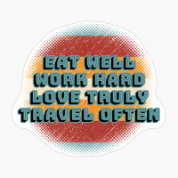 Eat Well, Work Hard, Love Truly, Travel Often