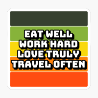 Eat Well, Work Hard, Love Truly, Travel Often
