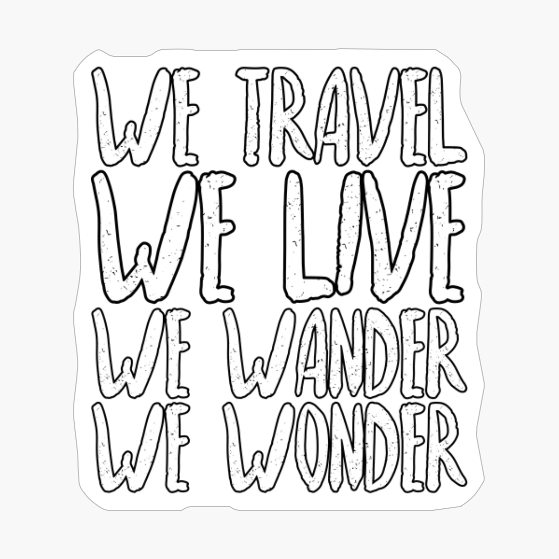 WE TRAVEL WE LIVE WE WANDER WE WONDER