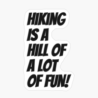 Hiking Is A Hill Of A Lot Of Fun!