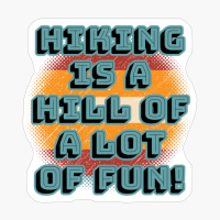 Hiking Is A Hill Of A Lot Of Fun!