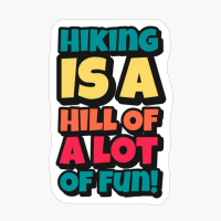 Hiking Is A Hill Of A Lot Of Fun!Copy Of Grey Design