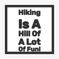 Hiking Is A Hill Of A Lot Of Fun!Copy Of Grey Design