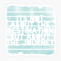 Its Not About The Destination But About The Journey