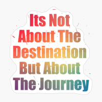 Its Not About The Destination But About The Journey